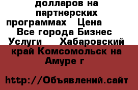 70 долларов на партнерских программах › Цена ­ 670 - Все города Бизнес » Услуги   . Хабаровский край,Комсомольск-на-Амуре г.